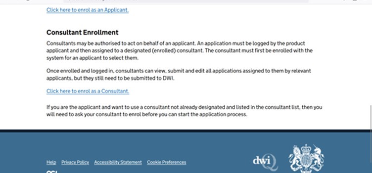 screen shot of the Reg31 portal homepage, showing more of the enrolment information. This picture is of the consultant enrolment information, which states Consultants may be authorised to act on behalf of an applicant. An application must be logged by the product applicant and then assigned to a designated (enrolled) consultant. The consultant must first be enrolled with the system for an applicant to select them.

Once enrolled and logged in, consultants can view, submit and edit all applications assigned to them by relevant applicants, but they still need to be submitted to DWI. The page contains a link the enrol as a consultant and concludes with the following advice; If you are the applicant and want to use a consultant not already designated and listed in the consultant list, then you will need to ask your consultant to enrol before you can start the application process.